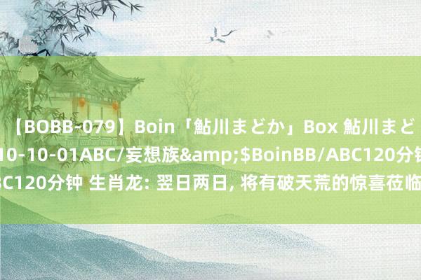 【BOBB-079】Boin「鮎川まどか」Box 鮎川まどか</a>2010-10-01ABC/妄想族&$BoinBB/ABC120分钟 生肖龙: 翌日两日, 将有破天荒的惊喜莅临, 你准备好宽饶了吗