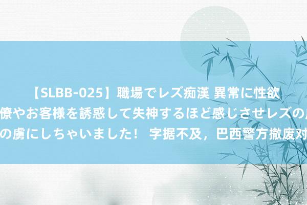 【SLBB-025】職場でレズ痴漢 異常に性欲の強い私（真性レズ）同僚やお客様を誘惑して失神するほど感じさせレズの虜にしちゃいました！ 字据不及，巴西警方撤废对安东尼的家庭暴力指控